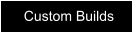 Custom Builds